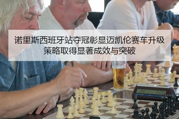 nuo-li-si-xi-ban-ya-zhan-duo-guan-zhang-xian-mai-kai-lun-sai-che-sheng-ji-ce-lve-qu-de-xian-zhu-cheng-xiao-yu-tu-po-3-949.jpg