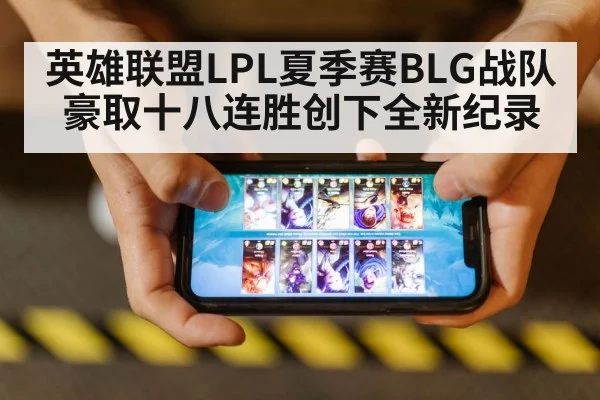 英雄联盟LPL夏季赛BLG战队豪取十八连胜创下全新纪录